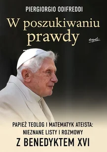 W poszukiwaniu prawdy. Papież teolog i matematyk ateista: nieznane listy i rozmowy z Benedyktem XVI - Religia i religioznawstwo - miniaturka - grafika 1