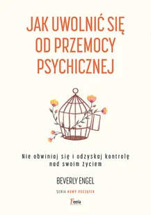 Feeria Jak uwolnić się od przemocy psychicznej. Nie obwiniaj się i odzyskaj kontrolę nad swoim życiem - Psychologia - miniaturka - grafika 2