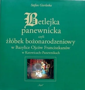 Betlejka panewnicka czyli żłóbek bożonarodzieniowy w Bazylice Ojców Franciszkanów w Katowicach-Panewnikach - Religia i religioznawstwo - miniaturka - grafika 1