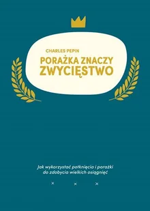 Charles Pepin Porażka znaczy zwycięstwo - Poradniki psychologiczne - miniaturka - grafika 3