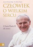 Religia i religioznawstwo - Człowiek o wielkim sercu O Janie Pawle II dla dzieci Praca zbiorowa - miniaturka - grafika 1