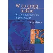 Wydawnictwo Naukowe PWN W co grają ludzie. Psychologia stosunków międzyludzkich - Eric Berne