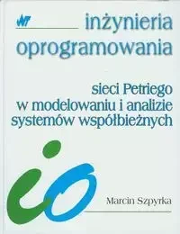 Sieci Petriego w modelowaniu i analizie systemów współbieżnych - Marcin Szpyrka - Podręczniki do technikum - miniaturka - grafika 1