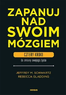 Zapanuj nad swoim mózgiem Cztery kroki do Jeffrey M Schwartz,rebecca Gladding - Poradniki hobbystyczne - miniaturka - grafika 2