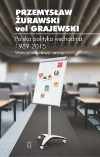 Ośrodek Myśli Politycznej Przemysław Żurawski vel Grajewski Polska polityka wschodnia 1989-2015 - Polityka i politologia - miniaturka - grafika 1