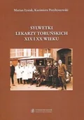 Biografie i autobiografie - Sylwetki lekarzy toruńskich XIX i XX wieku - miniaturka - grafika 1