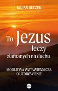 Religia i religioznawstwo - To Jezus leczy złamanych na duchu. Modlitwa wstawiennicza o uzdrowienie - miniaturka - grafika 1