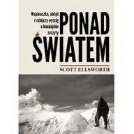 Książki podróżnicze - Burda książki Ponad światem. Wspinaczka, obłęd i zabójczy wyścig o himalajskie szczyty Scott Ellsworth - miniaturka - grafika 1