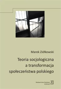 Teoria socjologiczna a transformacja społeczeństwa polskiego - Ziółkowski Marek - Historia Polski - miniaturka - grafika 1