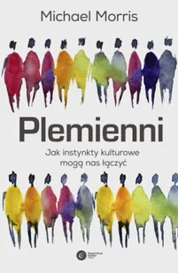 Plemienni. Jak instynkty kulturowe mogą nas jednoczyć - Michael Morris - Technika - miniaturka - grafika 1