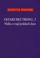 Literatura popularno naukowa dla młodzieży - Aspra Ołtarz bez tronu Walka o rząd polskich dusz Danuta Waniek - miniaturka - grafika 1