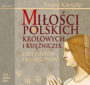 Miłości Polskich Królowych i Księżniczek. Czas Piastów i Jagiellonów (plik audio) - Audiobooki - biografie - miniaturka - grafika 1