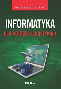 Difin Andrzej Szymonik Informatyka dla potrzeb logistyka(i) - Książki o programowaniu - miniaturka - grafika 1
