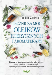 Lecznicza moc olejków eterycznych i aromaterapii. Skutecznie usuń przeziębienie, bóle głowy, stany zapalne, popraw nastrój i zapobiegaj chorobom autoi - E-booki - poradniki - miniaturka - grafika 1