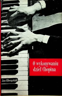 O wykonywaniu dzieł Chopina Tom 1 - Książki o kulturze i sztuce - miniaturka - grafika 1