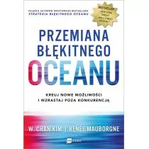 Renee Mauborgne; W. Chan Kim Przemiana błękitnego oceanu Kreuj nowe możliwości i wzrastaj poza konkurencją - Zarządzanie - miniaturka - grafika 1