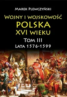 Wojny i wojskowość Polska XVI wieku. Lata 1576-1599. Tom 3 - Historia Polski - miniaturka - grafika 2