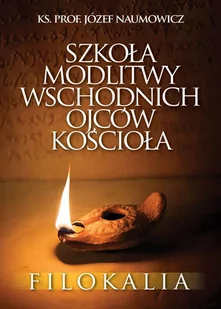 Szkoła modlitwy wschodnich Ojców Kościoła. Filokalia - Religia i religioznawstwo - miniaturka - grafika 1