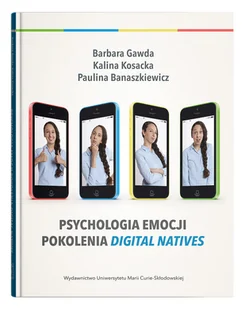 UMCS Wydawnictwo Uniwersytetu Marii Curie-Skłodows Psychologia emocji pokolenia digital natives Paulina Banaszkiewicz, Barbara Gawda, Kalina Kosacka - Psychologia - miniaturka - grafika 1