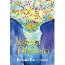 Szkoła Obfitości czyli jak dzięki wewnętrznym blokadom otworzyć się na dostatek i radość życia Barbara Ravensdale - Poradniki hobbystyczne - miniaturka - grafika 1