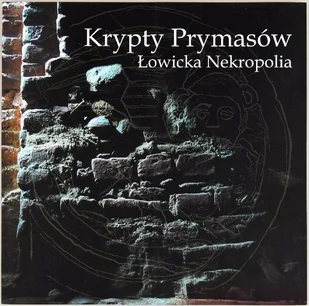 Krypty Prymasów Łowicka Nekropolia - Książki o kulturze i sztuce - miniaturka - grafika 1