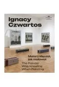 Książki o kulturze i sztuce - Ignacy Czwartos Malarz klęczał jak malował - miniaturka - grafika 1