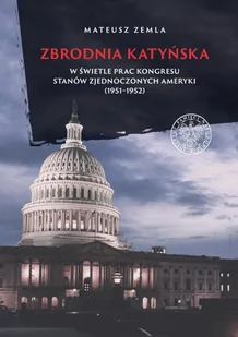 Zbrodnia katyńska w świetle prac Kongresu Stanów Zjednoczonych Ameryki 1951-1952) Mateusz Zemla - Historia świata - miniaturka - grafika 2