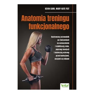 Anatomia treningu funkcjonalnego. Ilustrowany przewodnik po ćwiczeniach na wzmocnienie i stabilizację ciała, poprawę kondycji i skuteczną ochronę - Rozwój osobisty - miniaturka - grafika 1