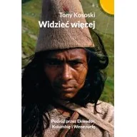 Felietony i reportaże - Muza Widzieć więcej. Podróż przez Ekwador, Kolumbię i Wenezuelę - TONY KOSOSKI - miniaturka - grafika 1