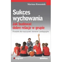 Rzeszotek Mariusz Sukces wychowania. Jak budować dobre relacje w grupie - Psychologia - miniaturka - grafika 1