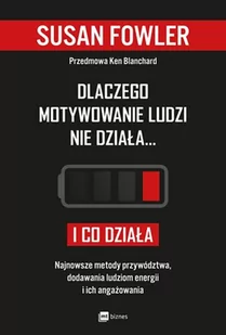 Dlaczego Motywowanie Ludzi Nie Działa I Co Działa Najnowsze Metody Przywództwa Dodawania Ludziom Energii I Ich Angażowania Susan Fowler - Poradniki hobbystyczne Dlaczego Motywowanie Ludzi Nie Działa I Co Działa Najnowsze Metody Przywództwa Dodawania Ludziom Energii I Ich Angażowania Susan Fowler - Poradniki hobbystyczne - miniaturka - grafika 1