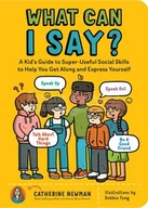Pozostałe książki - What Can I Say?: A Kid's Guide to Super-Useful Social Skills to Help You Get Along and Express Yourself; Speak Up, Speak Out, Talk abou - miniaturka - grafika 1