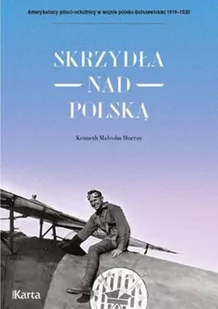 Skrzydła Nad Polską Amerykańscy Piloci-Ochotnicy W Wojnie Polsko-Bolszewickiej 1919-1920 Kenneth Malcolm Murray - Historia świata - miniaturka - grafika 2