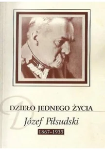Dzieło jednego życia Józef Piłsudski 1867 - 1935 - Biografie i autobiografie - miniaturka - grafika 1