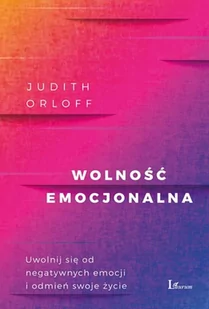 Wolność Emocjonalna Uwolnij Się Od Negatywnych Emocji I Odmień Swoje Życie Judith Orloff - Poradniki hobbystyczne - miniaturka - grafika 1