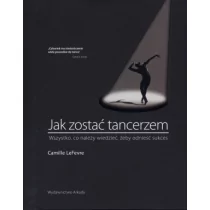 Arkady Jak zostać tancerzem - Camille LeFevre - Poradniki hobbystyczne - miniaturka - grafika 1