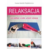 Zdrowie - poradniki - Relaksacja Jak zadbać o ciało umysł i emocje Joanna Jakubik-Hajdukiewicz - miniaturka - grafika 1