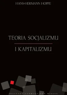 Instytut Ludwiga von Misesa Hans-Hermann Hoppe Teoria socjalizmu i kapitalizmu - Ekonomia - miniaturka - grafika 1