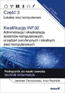 Kwalifikacja INF.02 Administracja i eksploatacja systemów komputerowych urządzeń peryferyjnych i lokalnych sieci komputerowych Część 3 Lokalne sieci komputerowe Podręcznik do nauki zawodu technik - Podręczniki dla liceum - miniaturka - grafika 1
