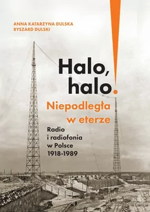 Księgarnia Akademicka Halo, halo! Niepodległa w eterze: Radio i radiofonia w Polsce 1918-1989 Anna Katarzyna Dulska, Ryszard Dulski - Historia świata - miniaturka - grafika 1