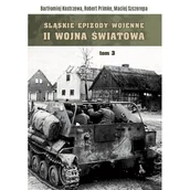 II wojna światowa - Śląskie epizody wojenne. Druga wojna światowa Tom 3 - Maciej Szczerepa, Robert Primke, Bartłomiej Kostrzewa - książka - miniaturka - grafika 1
