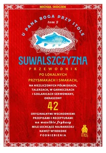 U Pana Boga przy stole. Suwalszczyzna. Przewodnik po lokalnych przysmakach i smakach. Tom 2 - Felietony i reportaże - miniaturka - grafika 1