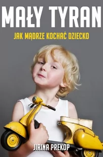 Mały tyran. Jak mądrze kochać dziecko - E-booki - poradniki - miniaturka - grafika 1
