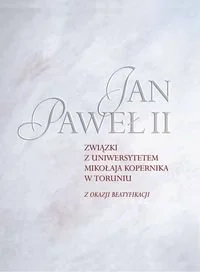 Jan Paweł II. Związki z Uniwersytetem Mikołaja Kopernika w Toruniu z okazji beatyfikacji - Religia i religioznawstwo - miniaturka - grafika 1