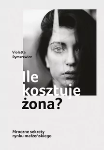 Ile kosztuje żona? Mroczne sekrety rynku małżeńskiego - E-booki - literatura faktu - miniaturka - grafika 1