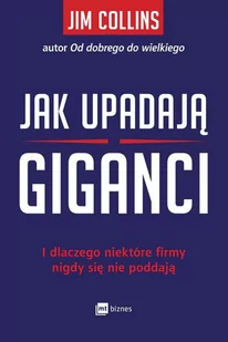Jim Collins Jak upadają giganci I dlaczego niektóre firmy nigdy się nie poddają - Biznes - miniaturka - grafika 1