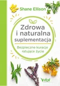 Książki medyczne - ZDROWA I NATURALNA SUPLEMENTACJA BEZPIECZNE KURACJE RATUJĄCE ŻYCIE SHANE ELLISON - miniaturka - grafika 1