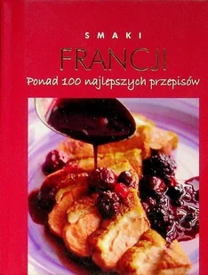 Smaki Francji Ponad 100 najlepszych przepisów - Kuchnia polska - miniaturka - grafika 1