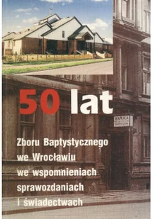 50 lat Zboru Baptystycznego we Wrocławiu we wspomnieniach sprawozdaniach i świadectwach - Biografie i autobiografie - miniaturka - grafika 1