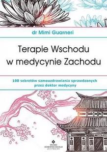 TERAPIE WSCHODU W MEDYCYNIE ZACHODU 108 SEKRETÓW SAMOUZDRAWIANIA SPRAWDZONYCH PRZEZ DR MEDYCYNY MIMI GUARNERI - Zdrowie - poradniki - miniaturka - grafika 1